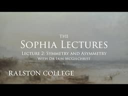 The Sophia Lectures With Dr Iain McGilchrist - Lecture 2: Symmetry and Asymmetry