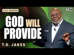 T.D. Jakes: Give Your Needs to God and He WILL Provide | Full Sermons on TBN