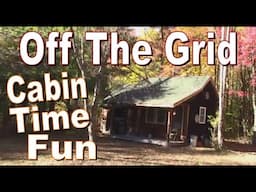 FUN TIMES AT THE OFF GRID CABIN.  Home Sweet Home Once Again.