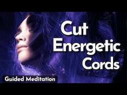 Realign Your Life by CUTTING Cords🌟Guided Meditation