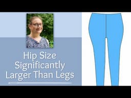 Is Your Hip Size is Significantly Larger than Your Leg Size?