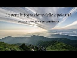 LA VERA INTEGRAZIONE DELLE 2 POLARITA' - LETTURA SCIAMANICA PERSONALIZZATA #EssereLuce