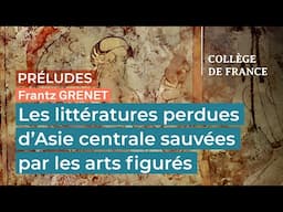 Les littératures perdues d’Asie centrale sauvées par les arts figurés - Frantz Grenet