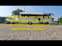 Het gevreesde interview op de ambassade van de USA. Slecht nieuws, vlogcamera gestolen of verloren?