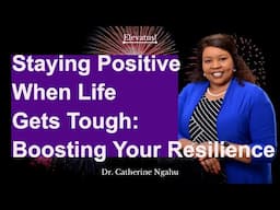 Tips For Staying Positive When Life Gets Tough: Boosting Your Resilience