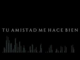 Tu amistad me hace bien.