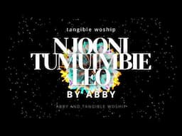 NJOONI TUMUIMBIE LEO BY ABBY