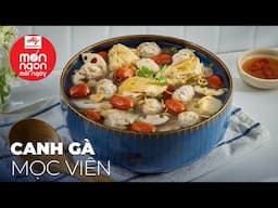 Món ăn hấp dẫn không thể thiếu trong mâm cơm nhà CANH GÀ MỌC VIÊN | MÓN NGON MỖI NGÀY