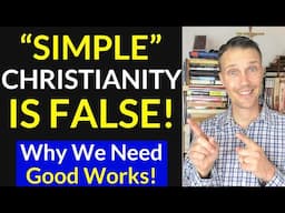 Simple Christianity is FALSE! (Faith AND Good Works!)