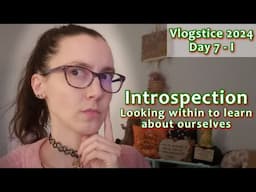 Introspection, Looking Within - Vlogstice 2024 Day 7