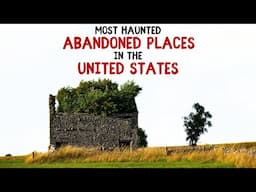 Most Haunted Abandoned Places in the US