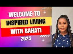 Welcome to Inspired Living with Bahati: A New Year of Growth, Learning, and Inspiration!