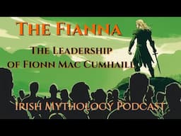 The Leadership of Fionn Mac Cumhaill - The Fianna Saga  (Irish Mythology Podcast)