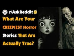 What Are Your Creepiest Horror Stories That Are Actually True?