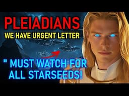 ***A MUST WATCH FOR ALL STARSEEDS!***  Urgent message to Pleiadian Starseeds