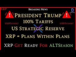 XRP-President Trump + 100% Tariffs + Strategic Reserve = XRP Plans Within Plans - XRP = ALTSeason