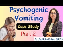 Psychogenic Vomiting Case Study Part 2 - Dr. Radhika Kelkar (M.D.) Psychiatrist , Psychotherapist