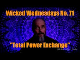 Wicked Wednesdays 71 "Total Power Exchange"