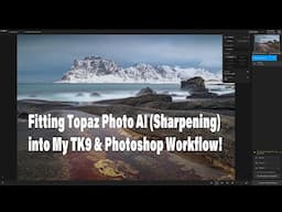 Where Does Topaz Photo AI (Sharpening) Fit into My TK9/Photoshop Workflow?