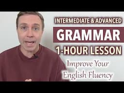 Advanced Grammar in 60 Minutes (Improve Your English Fluency)