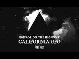 Horror on the Highway: California UFO • A True Horror Story + Investigation