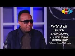 ዮሐንስ ታፈሰ(ጆኒ ቤዝ) - ሠዓሊና ድምፃዊ - @yohannestafesseartmusic