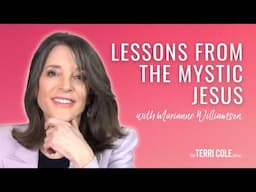 Lessons From the Mystic Jesus with Marianne Williamson - Terri Cole