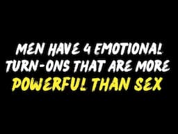 Men Have 4 Emotional Turn- ons That Are More Powerful Than Sex