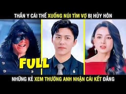 Thần Y Cái Thế Xuống Núi Tìm Vợ Bị Hủy Hôn Những Kẻ Xem Thường Anh Nhận Cái Kết Đắng