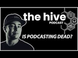 Is Podcasting Dead | The Hive Podcast Ep. 106