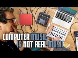 COMPUTER MUSIC IS NOT REAL MUSIC