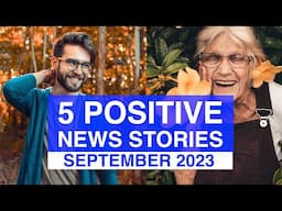 Top 5 POSITIVE News Stories, SEPTEMBER 2023 | News Stories That Give Us Hope | Good News