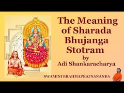 The Meaning of Sharada Bhujanga Stotram (by Adi Shankaracharya) | Swamini Brahmaprajnananda