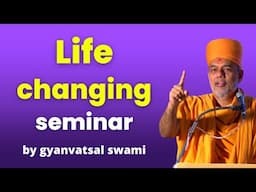 Life changing seminar by Gyanvatsal swami