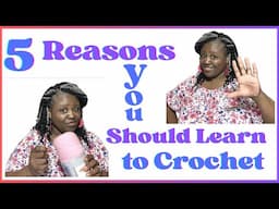 5 Reasons you should learn how to Crochet