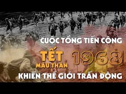 TẾT MẬU THÂN 1968 - Cuộc Tổng Tiến Công Lớn Nhất Lịch Sử Việt Nam Khiến Thế Giới Nể Phục