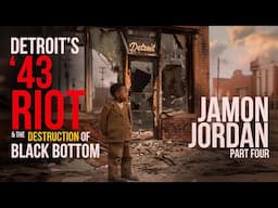 Detroit's '43 Riot and the Destruction of Black Bottom  | Jamon Jordan pt. 4