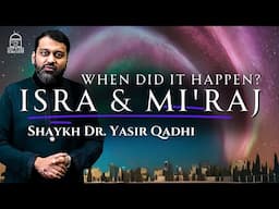 Isra & Mi'raj: When Did It Happen? | Shaykh Dr. Yasir Qadhi