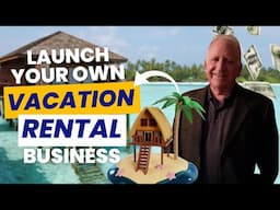 Launch Your Own Vacation Rental Business