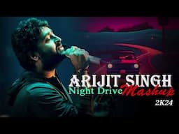 Arijit Singh Night Drive Mashup 2024 | Non Stop Mashup | Mood Off Songs | Best of Arijit Singh Songs