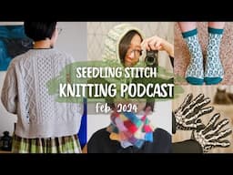 Cable Sweater, Sock Sock, Entrelac Cowl, Gloves, Hood - Seedling Stitch Knitting Podcast - Feb 2024