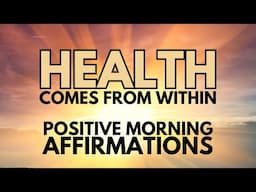 POSITIVE MORNING HEALING AFFIRMATIONS ✨ HEALTH Comes From WITHIN  ✨ (affirmations said once)