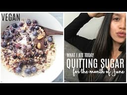 WHAT I ATE TODAY (VEGAN) + I'M QUITTING SUGAR