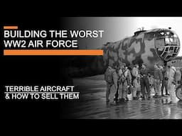 Building the Worst WW2 Air Force - Terrible Aircraft and How to Sell Them (feat. @AnimarchyHistory )