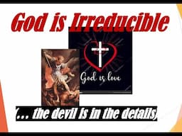 GOD IS IRREDUCIBLE (... while the devil is in the details) By Steve wa Yesu