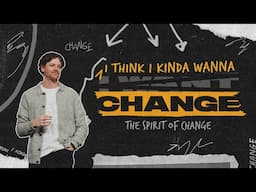 I Think I Kinda Wanna Change | The Spirit of Change | Jonathan Moynihan