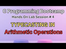 Hands On Lab#4 | Typecasting in Arithmetic Operations |  C Programming Full Course