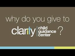 Why do YOU give to Clarity Child Guidance Center?