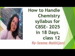 HOW to Handle Chemistry in next 18 days for CBSE 2025 Boards Class 12