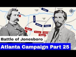 The Atlanta Campaign, Part 25 | The Battle of Jonesborough